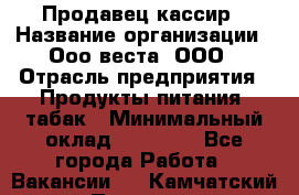 Продавец-кассир › Название организации ­ Ооо веста, ООО › Отрасль предприятия ­ Продукты питания, табак › Минимальный оклад ­ 40 000 - Все города Работа » Вакансии   . Камчатский край,Петропавловск-Камчатский г.